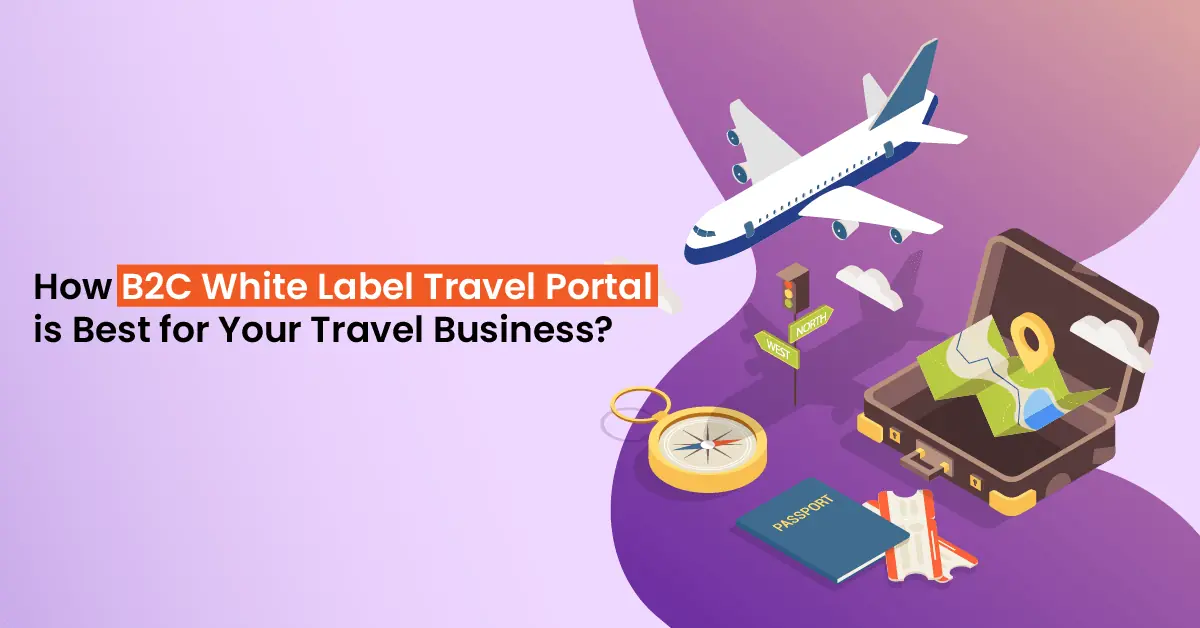 How B2C White Label Travel Portal is Best for Your Travel Business