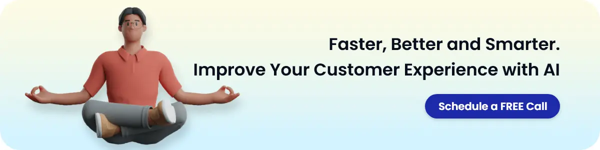 Faster, Better and Smarter.Improve Your Customer Experience with AI